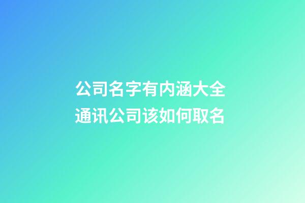 公司名字有内涵大全 通讯公司该如何取名-第1张-公司起名-玄机派